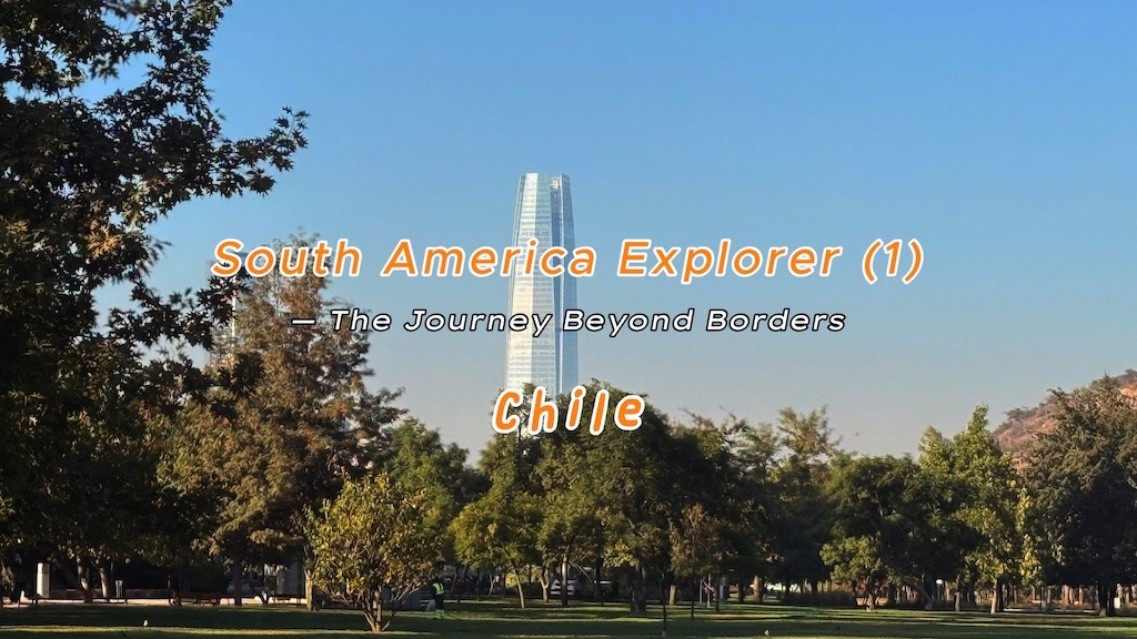 South America Explore — The Journey Beyond Borders (Part One: Chile) by Peter Shi